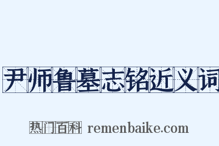 尹师鲁墓志铭近义词是什么意思的图片